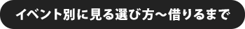 イベント別に見る選び方～借りるまで