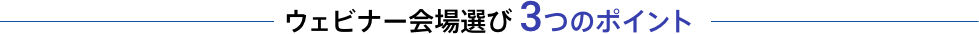 ウェビナー会場選び 3つのポイント