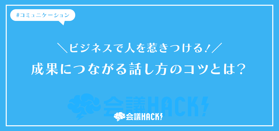 ビジネスで人を惹きつける！成果につながる話し方のコツとは？
